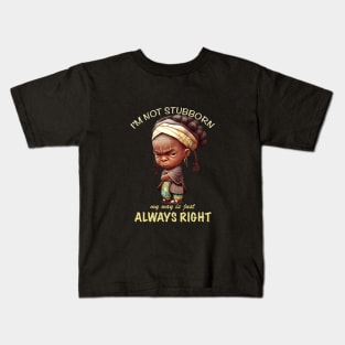 Character I'm Not Stubborn My Way Is Just Always Right Cute Adorable Funny Quote Kids T-Shirt